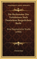 Die Rechtsnatur Des Verlobnisses Nach Deutschem Burgerlichem Recht: Eine Dogmatische Studie (1900) 114139961X Book Cover