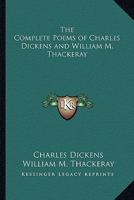 The Complete Poems of Charles Dickens and William M. Thackeray 1162788844 Book Cover
