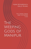 The Weeping Gods of Manipur: The Crying Rains and the Blood Lilies B0F54K6QW1 Book Cover