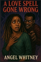 A Love Spell Gone Wrong (The Twisted Love Series by Angel Whitney) B0FPRK9976 Book Cover