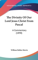 The Divinity Of Our Lord Jesus Christ From Pascal: A Commentary (1898) 1014578663 Book Cover