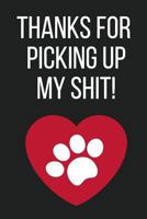 Thanks For Picking Up My Shit!: Funny Novelty Mothers Day Gifts from Pet Dog 1797465775 Book Cover