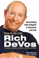 How to Be Like Rich Devos: Succeeding With Integrity in Business and Life 0757301584 Book Cover