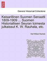 Keisarillinen Suomen Senaatti 1809-1909 ... Suomen Historiallisen Seuran toimesta julkaissut K. W. Rauhala, etc. 1241540381 Book Cover