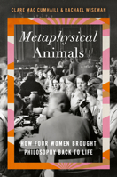 Metaphysical Animals: How Four Women Brought Philosophy Back to Life 0385545703 Book Cover
