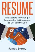 Resume: The Secrets to Writing a Resume That Is Guaranteed to Get You the Job 1534900497 Book Cover