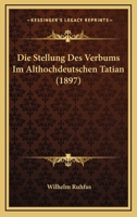 Die Stellung Des Verbums Im Althochdeutschen Tatian (1897) 1168031141 Book Cover