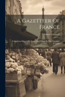 A Gazetteer Of France: Containing Every City, Town, And Village In That Extensive Country 102256594X Book Cover
