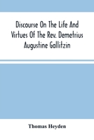 Discourse on the Life and Virtues of the Rev. Demetrius Augustine Gallitzin, Late Pastor of St. Michael's Church, Loretto 1013745132 Book Cover