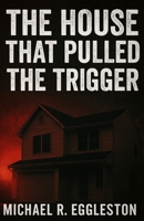 The House That Pulled The Trigger B0FP57S1C3 Book Cover