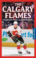 The Calgary Flames: The Hottest Players & Greatest Games 1897277075 Book Cover
