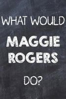 What Would Maggie Rogers Do?: Chalk Color Maggie Rogers Notebook Journal. Perfect for School, Writing Poetry, Use as a Diary, Gratitude Writing, Daily Journal, Travel Journal or Dream Journal 1798147823 Book Cover