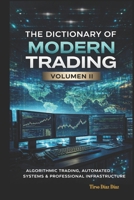 The Dictionary of Modern Trading VOLUME II: ALGORITHMIC TRADING, AUTOMATED SYSTEMS AND PROFESSIONAL INFRASTRUCTURE B0GNCLRFSW Book Cover