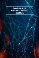 Kassenbuch f�r Kleinunternehmer ohne MwSt: Simples Kassenbuch f�r Kleinunternehmer DIN A5 1676465804 Book Cover