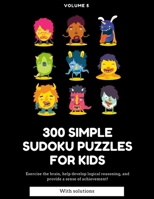 300 simple sudoku puzzles for kids - Volume 5 - With solutions: Exercise the brain, help develop logical reasoning, and provide a sense of achievement B088B96JW1 Book Cover