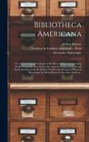 Bibliotheca Americana: or, A Chronological Catalogue of the Most Curious and Interesting Books, Pamphlets, State Papers, Etc. Upon the Subject of ... in Print and Manuscript; for Which... 1015383025 Book Cover