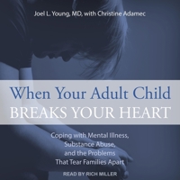 When Your Adult Child Breaks Your Heart: Coping With Mental Illness, Substance Abuse, And The Problems That Tear Families Apart B08Z9VZTWQ Book Cover