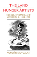 The Land of Hunger Artists: Science, Spectacle and Authority, c.1880–1922 1009379585 Book Cover