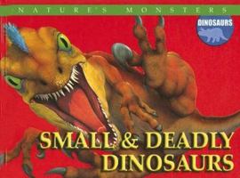 Small & Deadly Dinosaurs: Small And Deadly Dinosaurs (Nature's Monsters: Dinosaurs) 0836868463 Book Cover