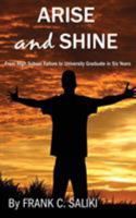 Arise and Shine: From High School Failure to University Graduate in Six Years 1786230798 Book Cover