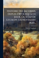 Histoire Des Jacobins, Depuis 1789 Jusqu'Ã Ce Jour, Ou Ã tat De L'europe En Novembre 1820... (French Edition) 1024606309 Book Cover