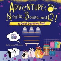 Adventures with Nonita, Bonita, and Q! A Quiet Squeaky Day!: A Quiet Squeaky Day B0GT1564RH Book Cover
