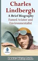 Charles Lindbergh: A Short Biography: Famed Aviator and Environmentalist (30 Minute Book Series) (Volume 23) 1976333857 Book Cover