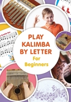 Play Kalimba by Letter - For Beginners: Kalimba Easy-to-Play Sheet Music B089M2CXMZ Book Cover