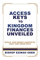Access Keys to Kingdom Finances Unveiled: Souls' and Money Harvests: Pray and Grow Rich 1545668868 Book Cover