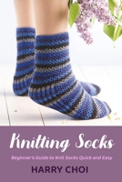 Knitting Socks: Beginner's Guide to Knit Socks Quick and Easy B08C95PCJL Book Cover