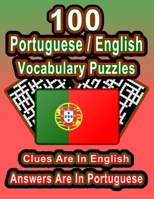 100 Portuguese/English Vocabulary Puzzles: Learn Portuguese By Doing FUN Puzzles!, 100 8.5 x 11 Crossword Puzzles With Clues In English, Answers in Po B08C4GH9VZ Book Cover