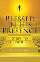 Blessed in His Presence: Steps to Accessing God 1478700149 Book Cover