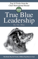 True Blue Leadership: Top 10 Tricks from the Chief Motivational Hound B0BRZTG4SN Book Cover