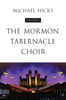 The Mormon Tabernacle Choir: A Biography 0252083172 Book Cover