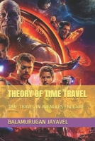 THEORY OF TIME TRAVEL: TIME TRAVEL IN AVENGERS ENDGAME B099BZQQ6D Book Cover