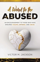 A Word to the Abused: An encouragement to those who have endured trauma, offense, and abuse. (A Word to the Broken Series) B0DL2WDQS4 Book Cover