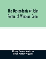 The descendants of John Porter, of Windsor, Conn., in the line of his great, great grandson, Col. Joshua Porter, M.D., of Salisbury, Litchfield county 9354026605 Book Cover