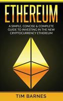 Ethereum: A Simple, Concise & Complete Guide to Investing in the New Cryptocurrency Ethereum 1979618496 Book Cover