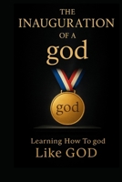 The Inauguration Of A god: Awakening Divine Identity, Kingdom Authority, and Purpose Through Christ 1991269781 Book Cover