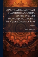 Shantinathacaritram; Çantintha caritra. Edited by Muni Indravijaya, disciple of Vijaya Dharma Suri Volume 2 1172632839 Book Cover