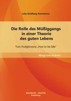 Die Rolle des Müßiggangs in einer Theorie des guten Lebens: Tom Hodgkinsons „How to be Idle" 3955493695 Book Cover