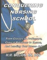 Conquering Nursing School: From Classes to Professors, Clinical Rotations to Exams, 1489588825 Book Cover