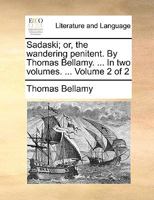 Sadaski; or, the wandering penitent. By Thomas Bellamy. ... In two volumes. ... Volume 2 of 2 1170651283 Book Cover