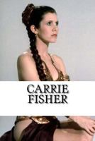 Carrie Fisher: A Biography 1541327144 Book Cover