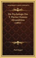 Die Psychologie Des T. Flavius Clemens Alexandrinus (1892) 1141807831 Book Cover