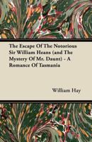 The Escape Of The Notorious Sir William Heans, And The Mystery Of Mr. Daunt: A Romance Of Tasmania 1165694328 Book Cover