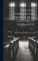 Nouveau Commentaire Portatif De La Coutume De Normandie; Volume 1 1020389079 Book Cover