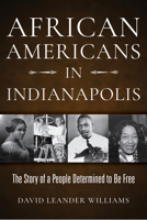 African Americans in Indianapolis: The Story of a People Determined to Be Free 0253059496 Book Cover