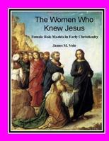 The Women Who Knew Jesus: The Female Role Model in Early Christianity 1482717425 Book Cover