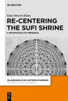 Re-centering the Sufi Shrine. A Metaphysics of Presence 3110781026 Book Cover